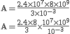 \rm A=\frac{2.4\times 10^7\times 8\times 10^9}{3\times 10^{-3}}\\A=\frac{2.4\times 8}{3}\times \frac{10^7\times 10^9}{10^{-3}}